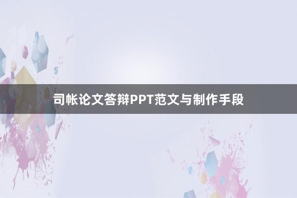 司帐论文答辩PPT范文与制作手段